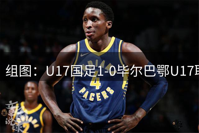 组图：U17国足1-0毕尔巴鄂U17取两连胜 程晟涵庆祝进球